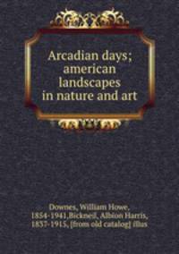 Arcadian days; american landscapes in nature and art