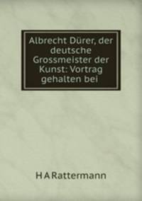 Albrecht Durer, der deutsche Grossmeister der Kunst: Vortrag gehalten bei .