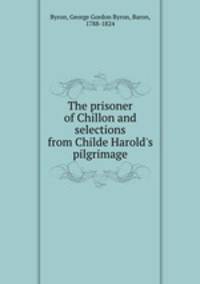 The prisoner of Chillon and selections from Childe Harold
