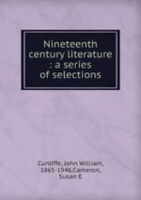 Nineteenth century literature : a series of selections