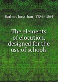 The elements of elocution, designed for the use of schools