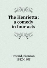 The Henrietta; a comedy in four acts