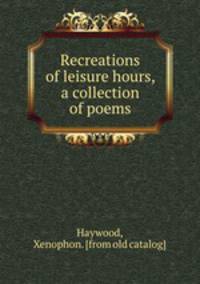 Recreations of leisure hours, a collection of poems