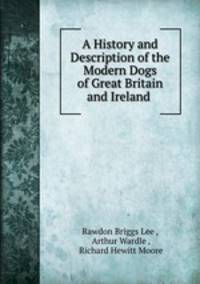 A History and Description of the Modern Dogs of Great Britain and Ireland .