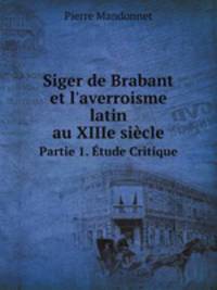 Siger de Brabant et l`averroisme latin au XIIIe sicle. Partie 1-2