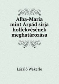 Alba-Maria mint Arpad sirja holfekvesenek meghatarozasa