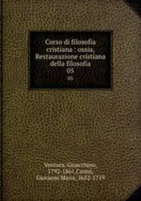 Corso di filosofia cristiana : ossia, Restaurazione cristiana della filosofia. 05