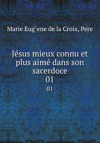 Jsus mieux connu et plus aim dans son sacerdoce. 01