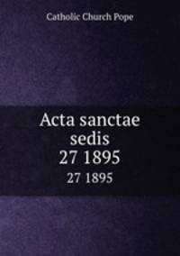 Acta sanctae sedis. 27 1895
