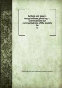 Letters and papers on agriculture, planting &c. selected from the correspondence of the society. 06