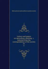 Letters and papers on agriculture, planting &c. selected from the correspondence of the society. 01