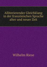 Alliterierender Gleichklang in der franzosischen Sprache alter und neuer Zeit