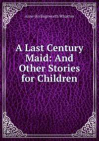 A Last Century Maid: And Other Stories for Children