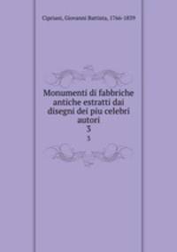 Monumenti di fabbriche antiche estratti dai disegni dei piu celebri autori. 3