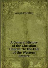 A General History of the Christian Church: To the Fall of the Western Empire