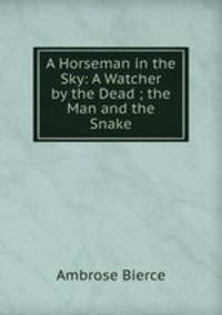 A Horseman in the Sky: A Watcher by the Dead ; the Man and the Snake