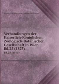 Verhandlungen der Kaiserlich-Kniglichen Zoologisch-Botanischen Gesellschaft in Wien. Bd.25 (1875)