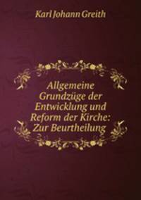 Allgemeine Grundzuge der Entwicklung und Reform der Kirche: Zur Beurtheilung .