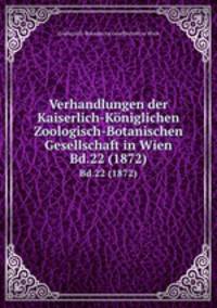 Verhandlungen der Kaiserlich-Kniglichen Zoologisch-Botanischen Gesellschaft in Wien. Bd.22 (1872)