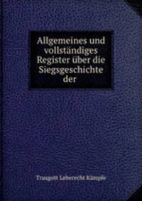 Allgemeines und vollstandiges Register uber die Siegsgeschichte der .