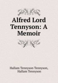 Alfred Lord Tennyson: A Memoir