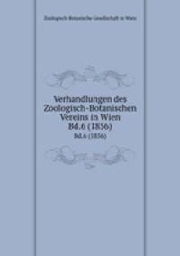 Verhandlungen des Zoologisch-Botanischen Vereins in Wien. Bd.6 (1856)
