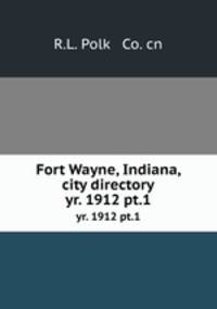 Fort Wayne, Indiana, city directory. yr. 1912 pt.1