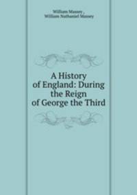 A History of England: During the Reign of George the Third