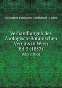 Verhandlungen des Zoologisch-Botanischen Vereins in Wien. Bd.3 (1853)