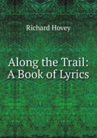 Along the Trail: A Book of Lyrics