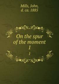 On the spur of the moment. 1