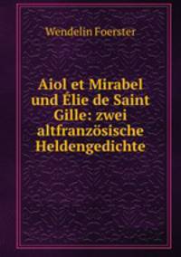 Aiol et Mirabel und lie de Saint Gille: zwei altfranzsische Heldengedichte