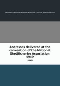 Addresses delivered at the convention of the National Shellfisheries Association. 1949