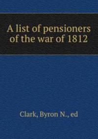 A list of pensioners of the war of 1812