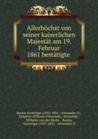 Allerhochst von seiner kaiserlichen Majestat am 19. Februar 1861 bestatigte .