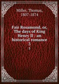 Fair Rosamond, or, The days of King Henry II : an historical romance. 3