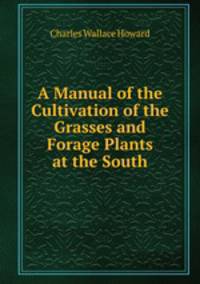 A Manual of the Cultivation of the Grasses and Forage Plants at the South