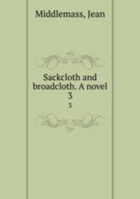 Sackcloth and broadcloth. A novel. 3