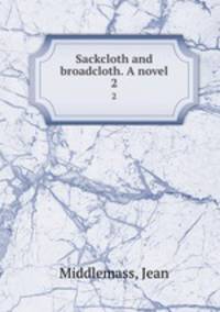 Sackcloth and broadcloth. A novel. 2