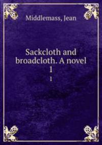 Sackcloth and broadcloth. A novel. 1