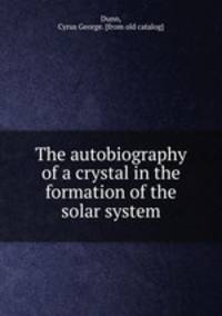 The autobiography of a crystal in the formation of the solar system