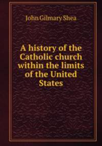 A history of the Catholic church within the limits of the United States