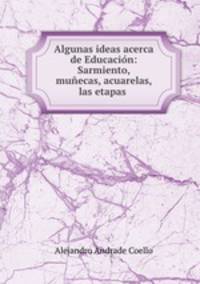 Algunas ideas acerca de Educacion: Sarmiento, munecas, acuarelas, las etapas .