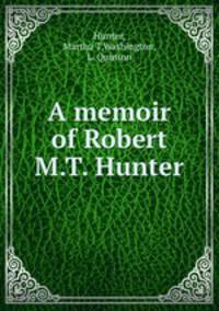 A memoir of Robert M.T. Hunter