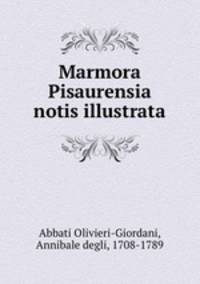 Marmora Pisaurensia notis illustrata