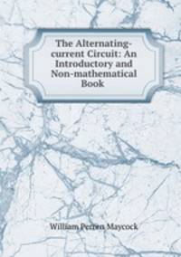 The Alternating-current Circuit: An Introductory and Non-mathematical Book .