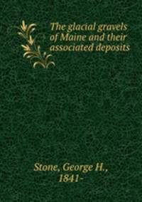 The glacial gravels of Maine and their associated deposits