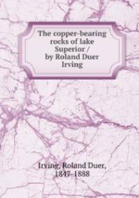 The copper-bearing rocks of lake Superior / by Roland Duer Irving
