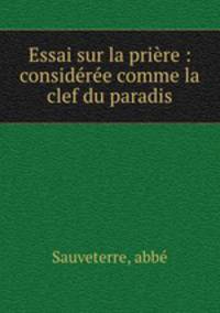 Essai sur la priere : consideree comme la clef du paradis