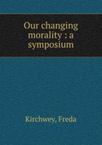 Our changing morality : a symposium